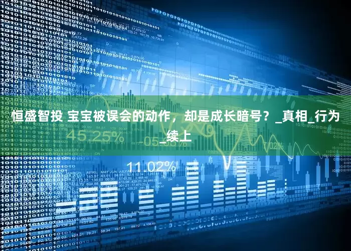 恒盛智投 宝宝被误会的动作，却是成长暗号？_真相_行为_续上